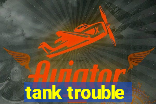 tank trouble